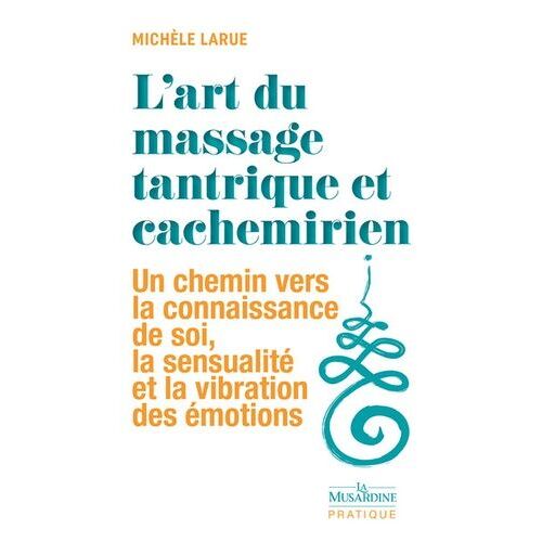 L'art Du Massage Tantrique Et Cachemirien - Un Chemin Vers La Connaissance De Soi, La Sensualité Et La Vibration Des Émotions