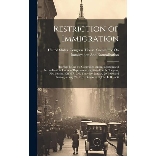 Restriction Of Immigration: Hearings Before The Committee On Immigration And Naturalization, House Of Representatives, Sixty-Fourth Congress, Firs