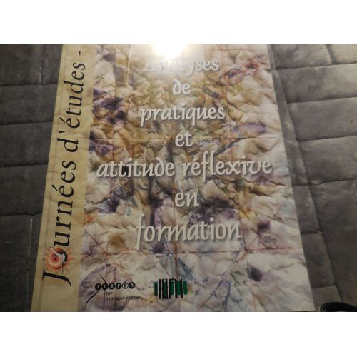 Analyses De Pratiques Et Attitude Réflexible En Formation - Journées D'études N° 8, Iufm Nord-Pas-De-Calais, Centre D'arras, 3, 4 Et 5 Juillet 2002