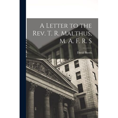 A Letter To The Rev. T. R. Malthus, M. A. F. R. S