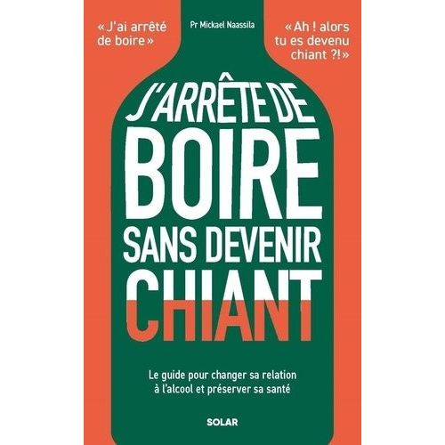 J'arrête De Boire Sans Devenir Chiant - Le Guide Pour Changer Sa Relation À L'alcool Et Préserver Sa Santé