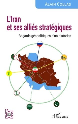L?Iran Et Ses Alliés Stratégiques - Regards Géopolitiques D'un Historien