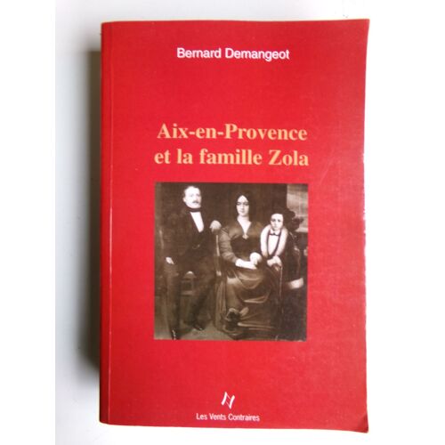 Aix En Provence Et La Famille Zola " Recit Historique " / Bernard Demangeot / Éditions Les Vents Contraires / Isbn : 9782910953195
