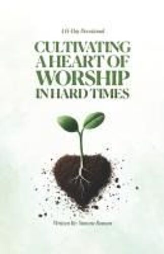 Cultivating A Heart Of Worship In Hard Times