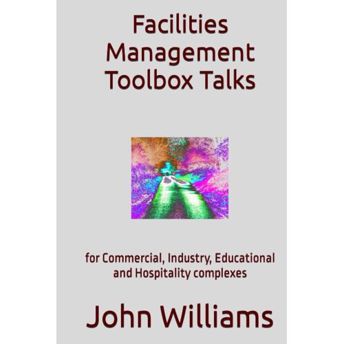 Facilities Management Toolbox Talks: For Commercial, Industry, Educational And Hospitality Complexes