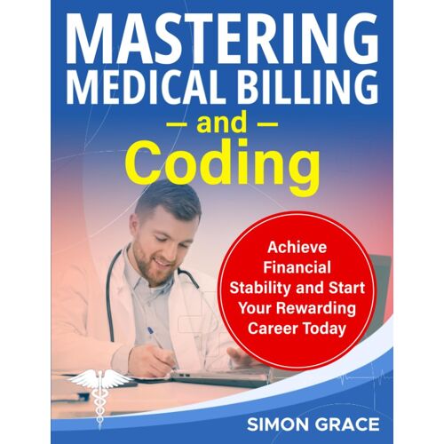 Mastering Medical Billing And Coding: Achieve Financial Stability And Start Your Rewarding Career Today