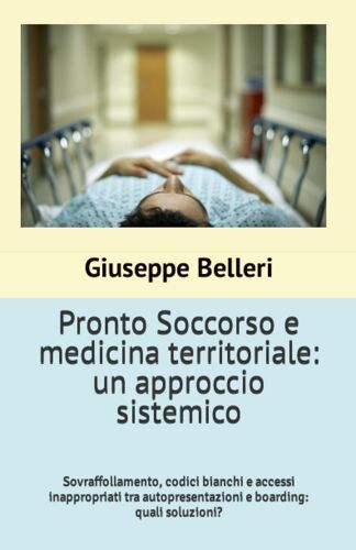 Pronto Soccorso E Medicina Territoriale: Un Approccio Sistemico: Sovraffollamento, Codici Bianchi E Accessi Inappropriati Tra Autopresentazioni E Boarding: Quali Soluzioni?