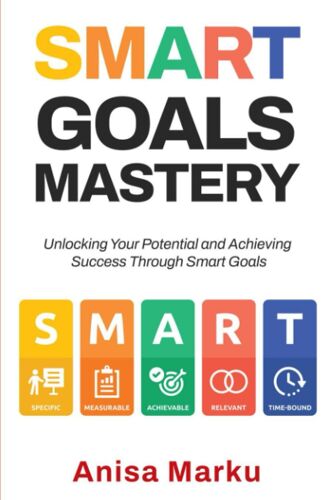 Smart Goals Mastery: Unlocking Your Potential And Achieving Success Through Smart Goals