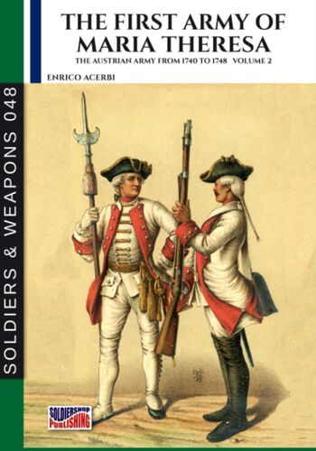 The First Army Of Maria Theresa - Vol. 2: The Austrian Army From 1740 To 1748