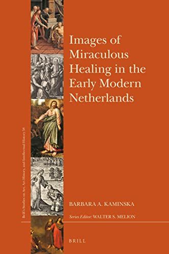 Images Of Miraculous Healing In The Early Modern Netherlands