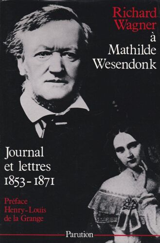 Richard Wagner À Mathilde Wesendonk : Journal Et Lettres 1853-1871 - Préface Henry-Louis De La Grange  /  Parution 1986