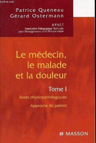 Le Medecin, Le Malade Et La Douleur Tome 1 / Bases Psysiopathologiques/ Approche Du Patient