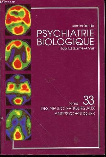 Seminaire De Psychiatrie Biologique - Tome 33 : Des Neuroleptiques Aux Antipsychotiques.