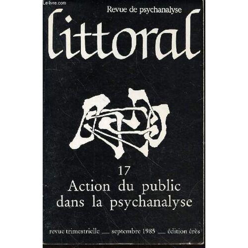 Littoral N°17 : Ecole Lacanienne De Psychanalyse - Action Du Public Dans La Psychanalyse. Apparence Et L'apparition De Weill / Présentation Des Malades De Porge / Encombré Du Beau De Simatos ...