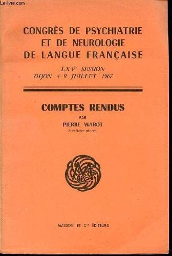 Comptes Rendus : Lxv Eme Session, Dijon, 4-9 Juillet 1967 - Congrès De Psychiatrie Et De Neurologie De Langue Française.