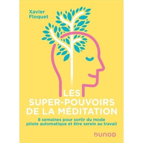 Les Super-Pouvoirs De La Méditation - 8 Semaines Pour Sortir Du Mode Pilote Automatique Et Être Serein Au Travail