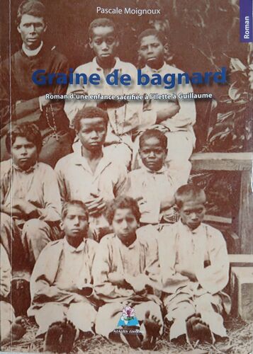 Graine De Bagnard - Roman D'Une Enfance Sacrifiée A L'Ilette Guillaume