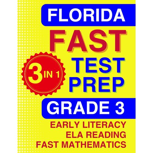 Florida Fast Test Prep: Grade 3. The Ultimate Practice Workbook For Literacy, Reading, And Mathematics. Featuring Full-Length Practice Tests Aligned ... (Florida Fast Assessment Practice - Grade 3)