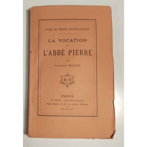 La Vocation De L'abbé Pierre Par Alfred Bulot - Études De Moeurs Ecclésiastiques - Librairie -Editeur E. Dentu, Palais-Royal - 1885
