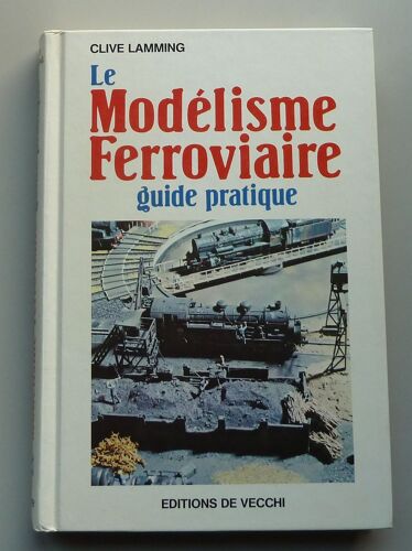 Le Modélisme Ferroviaire - Guide Pratique