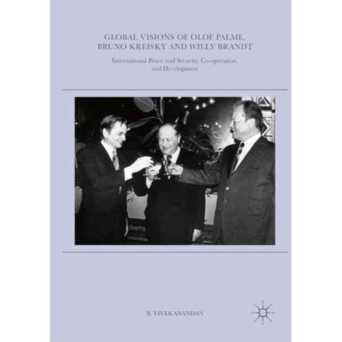 Global Visions Of Olof Palme, Bruno Kreisky And Willy Brandt