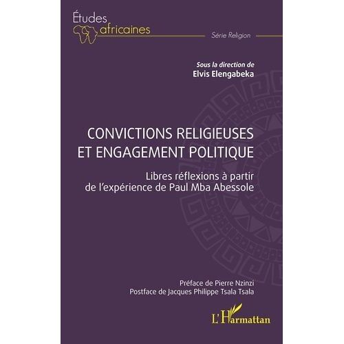 Convictions Religieuses Et Engagement Politique - Libres Réflexions À Partir De L'expérience De Paul Mba Abessole