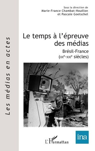 Le Temps À L'épreuve Des Médias - Brésil-France (Xxe-Xxie Siècles)