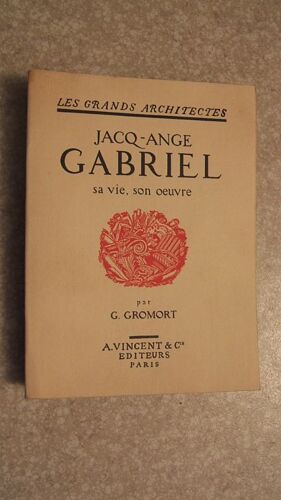  Jacq - Ange Gabriel  Sa Vie  -  Son Oeuvre Par Georges Gromort  Les Grands Architectes