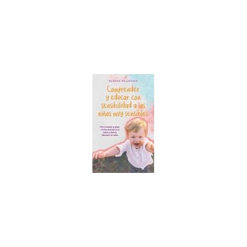 Comprender Y Educar Con Sensibilidad A Los Niños Muy Sensibles Cómo Acompañar Y Apoyar A Tu Hijo Emocional En Su Camino Y Educarlo Felizmente Sin Reñirle