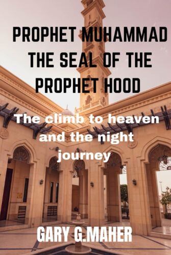 Prophet Muhammad The Seal Of The Prophet Hood: The Climb To Heaven And The Night Journey
