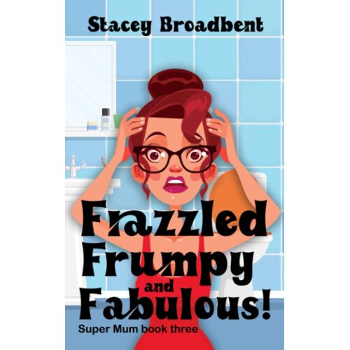 Frazzled, Frumpy And Fabulous!: A Humorous Tale Of Motherhood