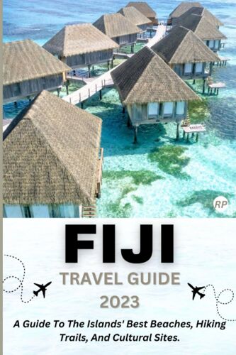 Fiji Travel Guide 2023: A Guide To The Islands' Best Beaches, Hiking Trails, And Cultural Sites.