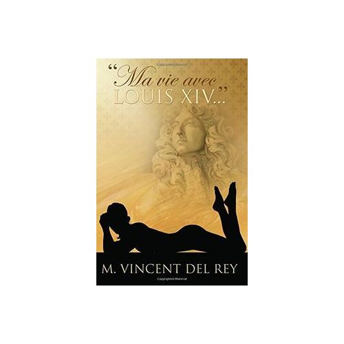 "Ma Vie Avec Louis Xiv..." - M. Vincent Del Rey
