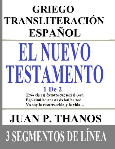 El Nuevo Testamento 1 De 2: Griego-Transliteración-Español: 3 Segmentos De Línea: Los Cuatro Evangelios: Mateo, Marcos, Lucas, Y Juan: Con Griego ... Español: 3 Segmentos De Línea)
