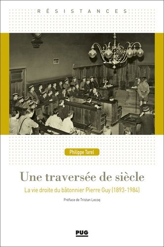 Une Traversée De Siècle - La Vie Droite Du Bâtonnier Pierre Guy (1893-1984)