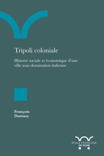 Tripoli Coloniale - Histoire Économique Et Sociale D'une Ville Sous Domination Italienne