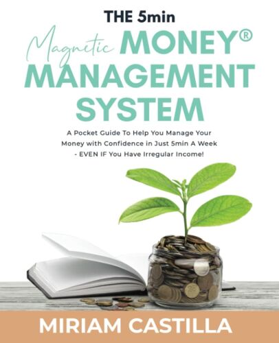 The (5min) Magnetic Money Management System: A Pocket Guide To Help You Manage Your Money With Confidence In Just 5min A Week - Even If You Have Irregular Income!