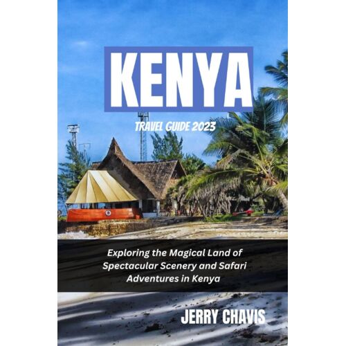 Kenya Travel Guide 2023: Exploring The Magical Land Of Spectacular Scenery And Safari Adventures In Kenya