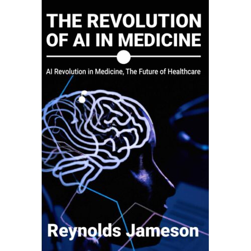 The Revolution Of Ai In Medicine: Ai Revolution In Medicine, The Future Of Healthcare