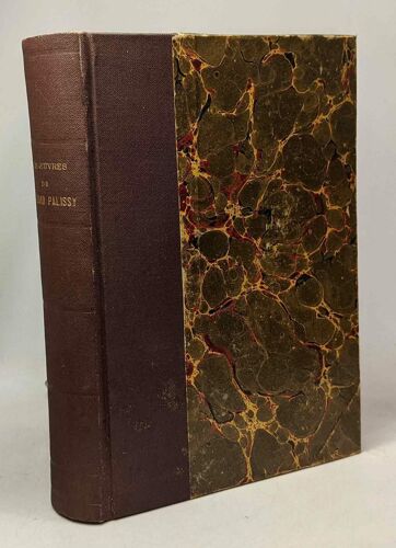 Les Oeuvres De Bernard Palissy Avec Une Notice Historique Et Bibliographique Et Une Table Analytique Par Anatole France