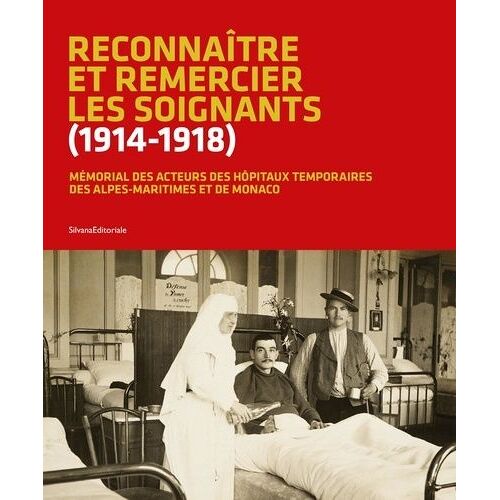 Reconnaître Et Remercier Les Soignants (1914-1918) - Mémorial Des Acteurs Des Hôpitaux Temporaires Des Alpes-Maritimes Et De Monaco