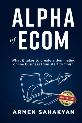 Alpha Of Ecom: What It Takes To Create A Dominating Online Business From Start To Finish