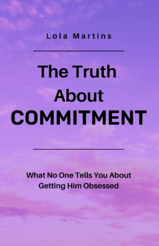 The Truth About Commitment: What No One Tells You About Getting Him Obsessed