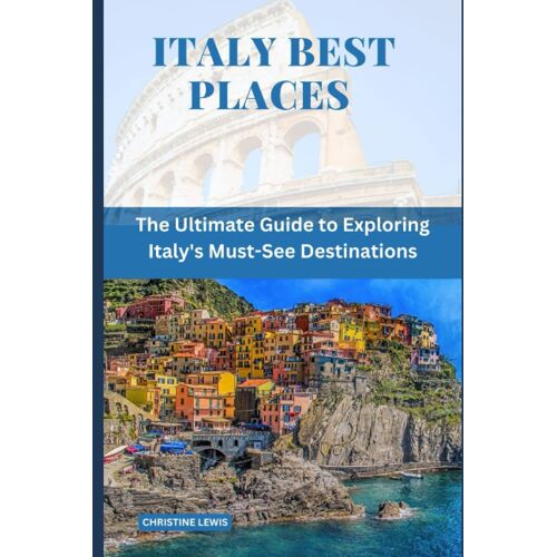 Italy Best Places: The Ultimate Guide To Exploring Italy's Must-See Destinations: 8 (Europe Travel Guides)