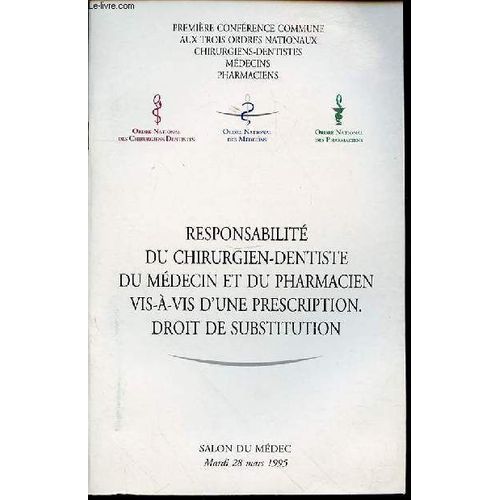 Responsabilite Du Chirurgien-Dentiste Du Medecin Et Du Pharmacien Vis-A-Vis D'une Prescription - Droit De Substitution. Premiere Conference Commune Aux Trois Ordres Nationaux ...