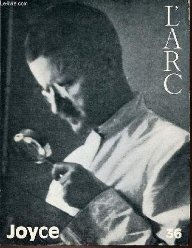 L'arc N°36 : Joyce Et Le Roman Moderne - Retour À Joyce De Ronse / Joyce Et La Poésie De Borel / Joyce Et Beckett De Janvier / Le Dublin De Joyce De Micha / Thoth Et L'écriture Et Cixous / ...