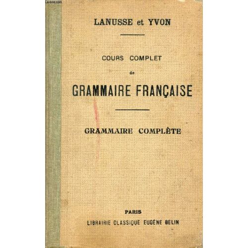 Cours Complet De Grammaire Francaise A L'usage De L'enseignement Secondaire Classique, Grammaire Complete, Classes De Grammaire Et Classes Superieures