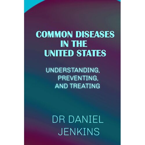 Common Diseases In The United State: Understanding, Preventing, And Treating
