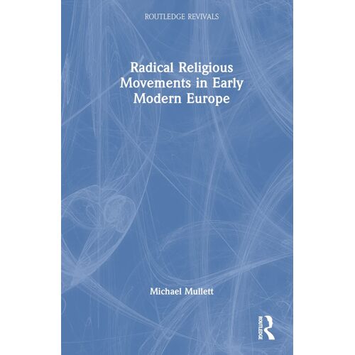 Radical Religious Movements In Early Modern Europe (Routledge Revivals)