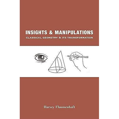 Insights And Manipulations: What Classical Geometry Looked Like At Its Peak, And How It Was Transformed - A Guidebook